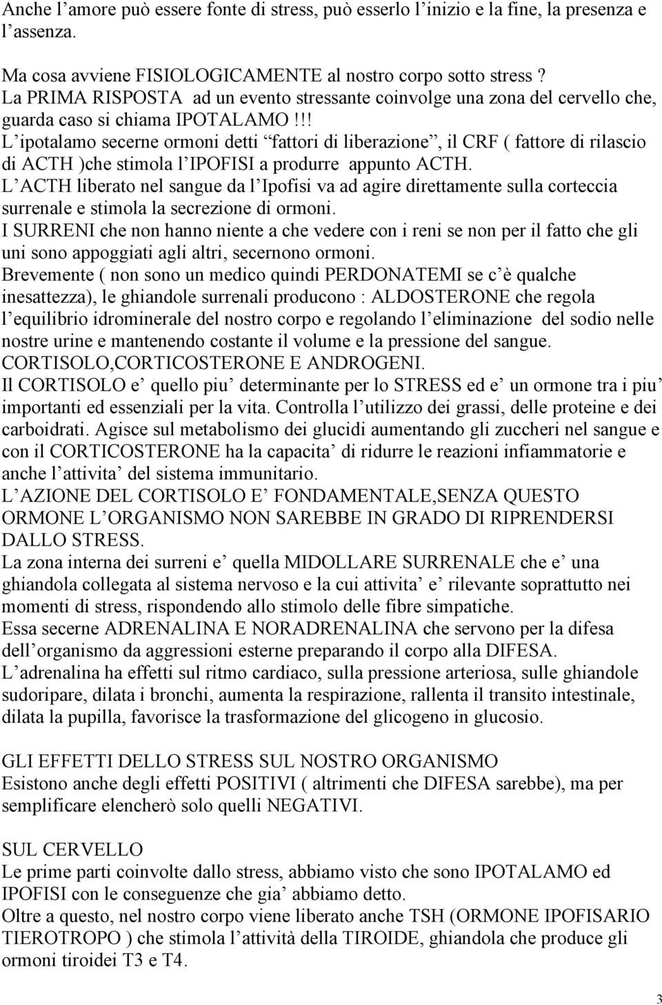 !! L ipotalamo secerne ormoni detti fattori di liberazione, il CRF ( fattore di rilascio di ACTH )che stimola l IPOFISI a produrre appunto ACTH.