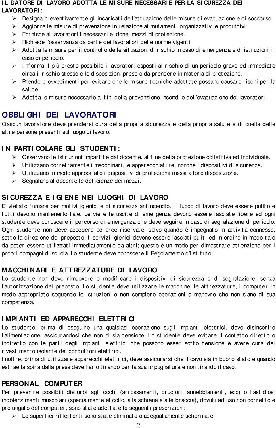 Richiede l osservanza da parte dei lavoratori delle norme vigenti Adotta le misure per il controllo delle situazioni di rischio in caso di emergenza e di istruzioni in caso di pericolo.