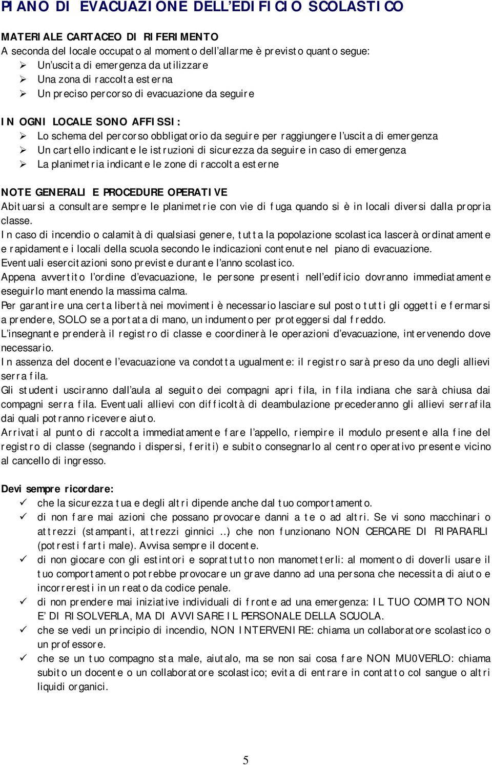 indicante le istruzioni di sicurezza da seguire in caso di emergenza La planimetria indicante le zone di raccolta esterne NOTE GENERALI E PROCEDURE OPERATIVE Abituarsi a consultare sempre le