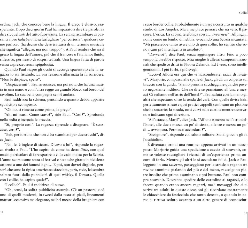 A Paul sembra che sia il greco la lingua dell amore, più che il francese o l italiano: fluido, riflessivo, permeato di sospiri teatrali. Una lingua fatta di parole senza asprezze, senza spigolosità.