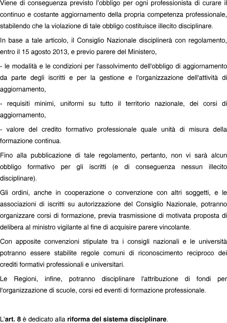 In base a tale articolo, il Consiglio Nazionale disciplinerà con regolamento, entro il 15 agosto 2013, e previo parere del Ministero, - le modalità e le condizioni per l'assolvimento dell'obbligo di