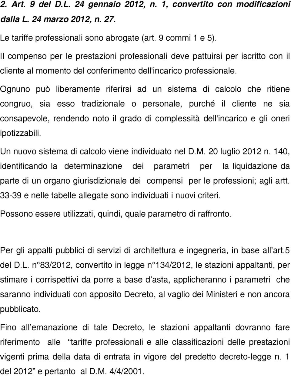 Ognuno può liberamente riferirsi ad un sistema di calcolo che ritiene congruo, sia esso tradizionale o personale, purché il cliente ne sia consapevole, rendendo noto il grado di complessità