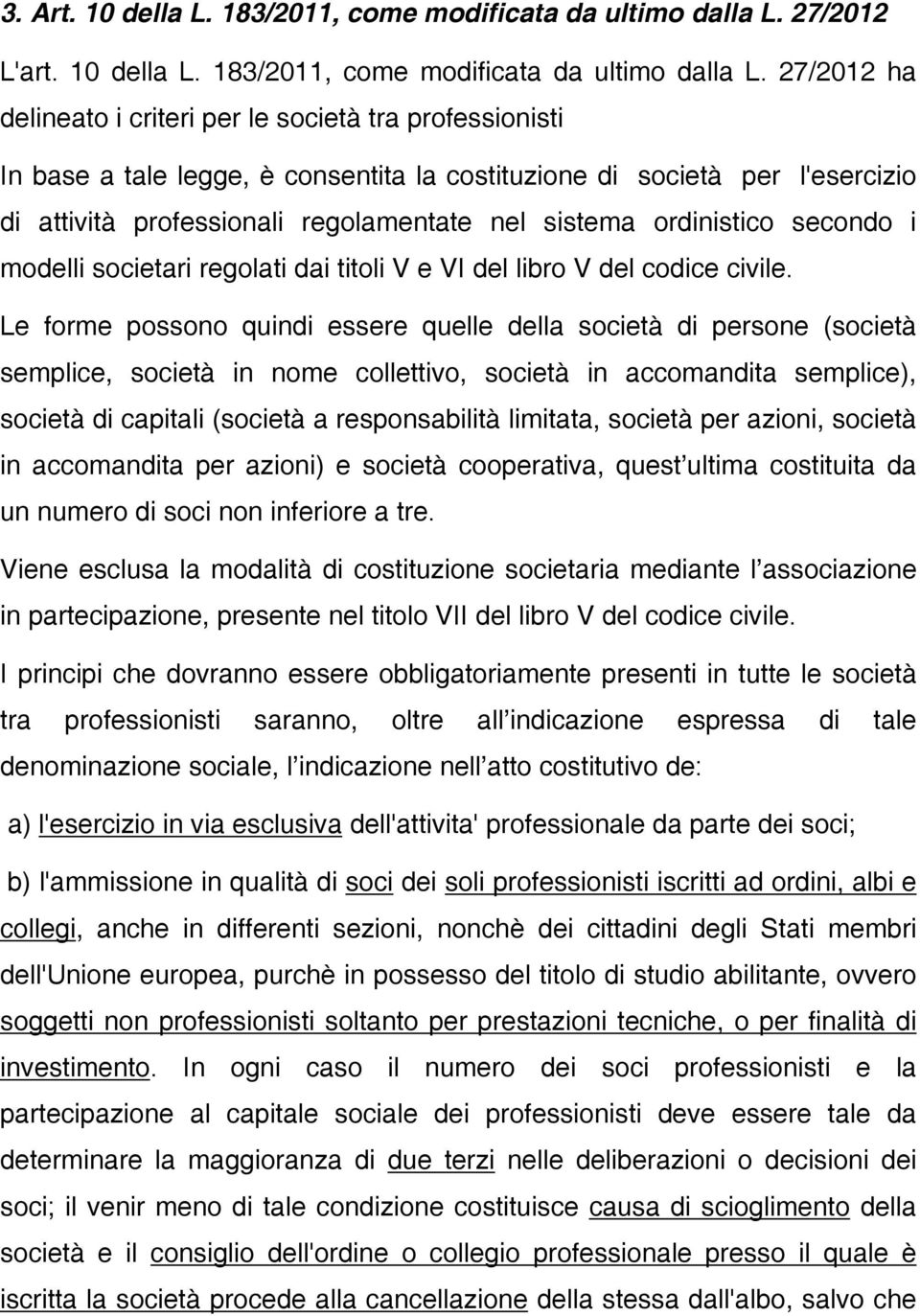 27/2012 ha delineato i criteri per le società tra professionisti In base a tale legge, è consentita la costituzione di società per l'esercizio di attività professionali regolamentate nel sistema