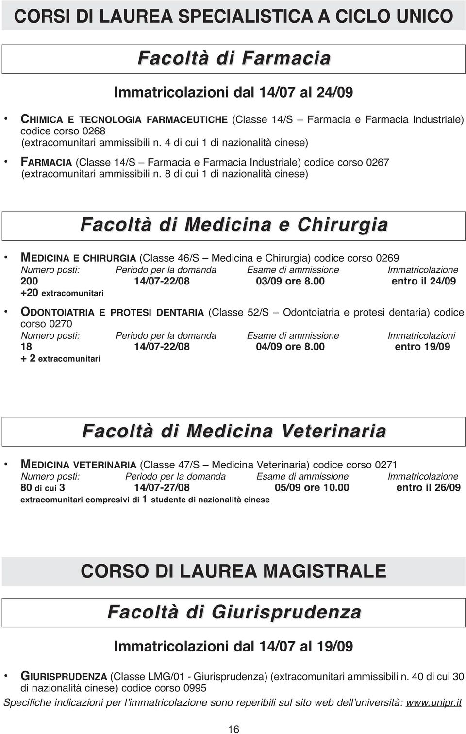 8 di cui 1 di nazionalità cinese) Facoltà di Medicina e Chirurgia MEDICINA E CHIRURGIA (Classe 46/S Medicina e Chirurgia) codice corso 0269 Numero posti: Periodo per la domanda Esame di ammissione