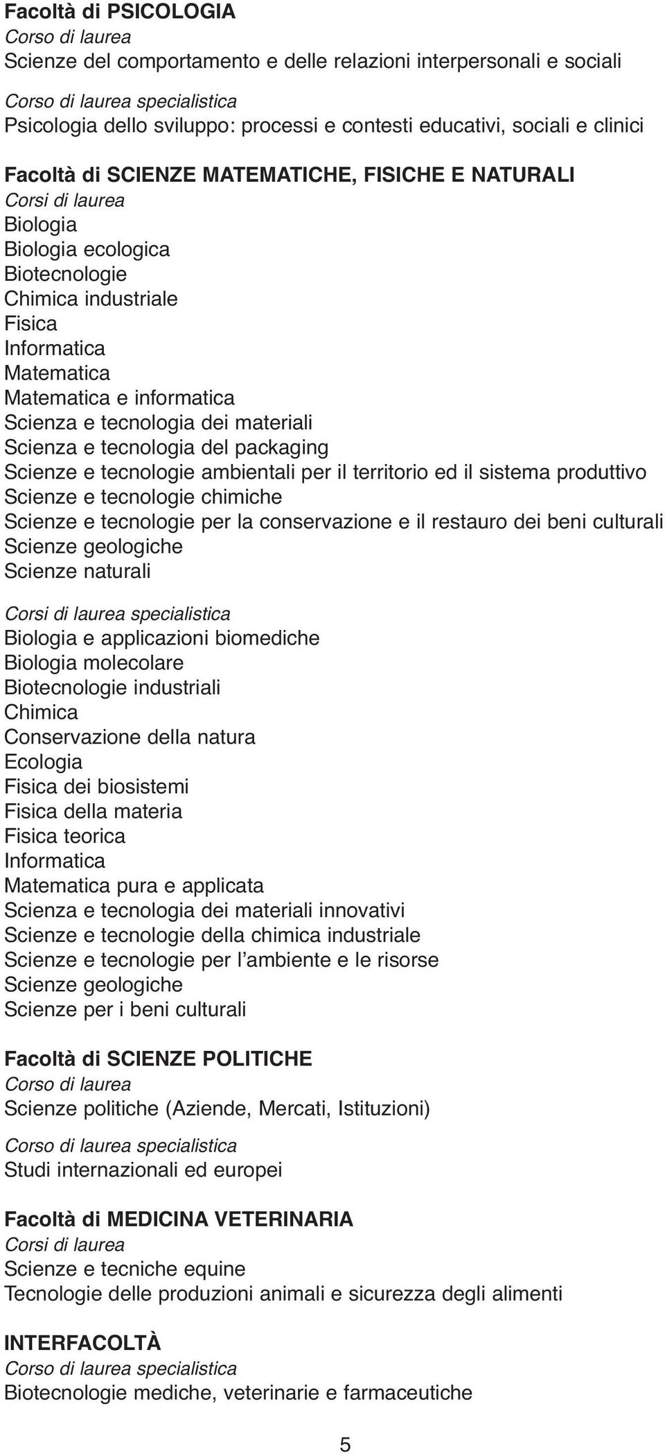 informatica Scienza e tecnologia dei materiali Scienza e tecnologia del packaging Scienze e tecnologie ambientali per il territorio ed il sistema produttivo Scienze e tecnologie chimiche Scienze e