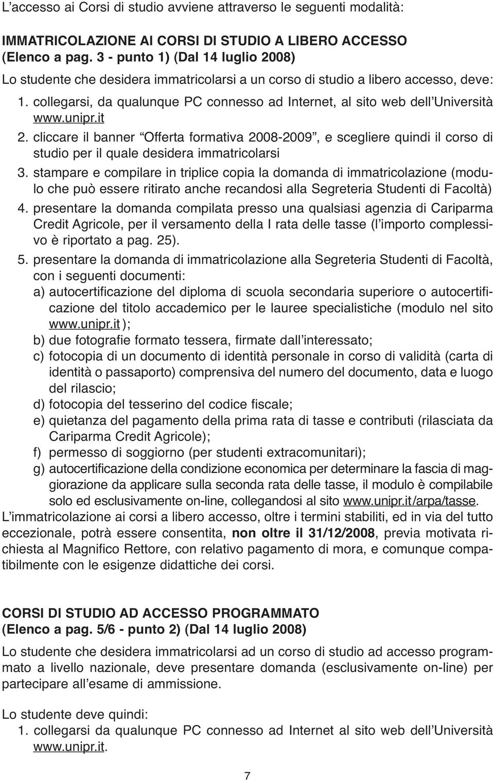 collegarsi, da qualunque PC connesso ad Internet, al sito web dellʼuniversità www.unipr.it 2.