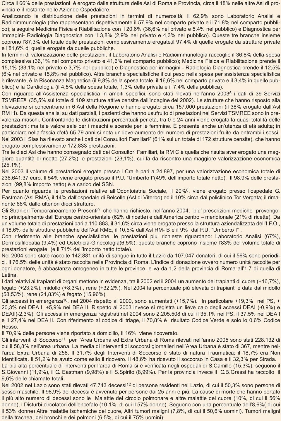 71,8% nel comparto pubblico); a seguire Medicina Fisica e Riabilitazione con il 20,6% (36,6% nel privato e 5,4% nel pubblico) e Diagnostica per immagini- Radiologia Diagnostica con il 3,8% (2,9% nel