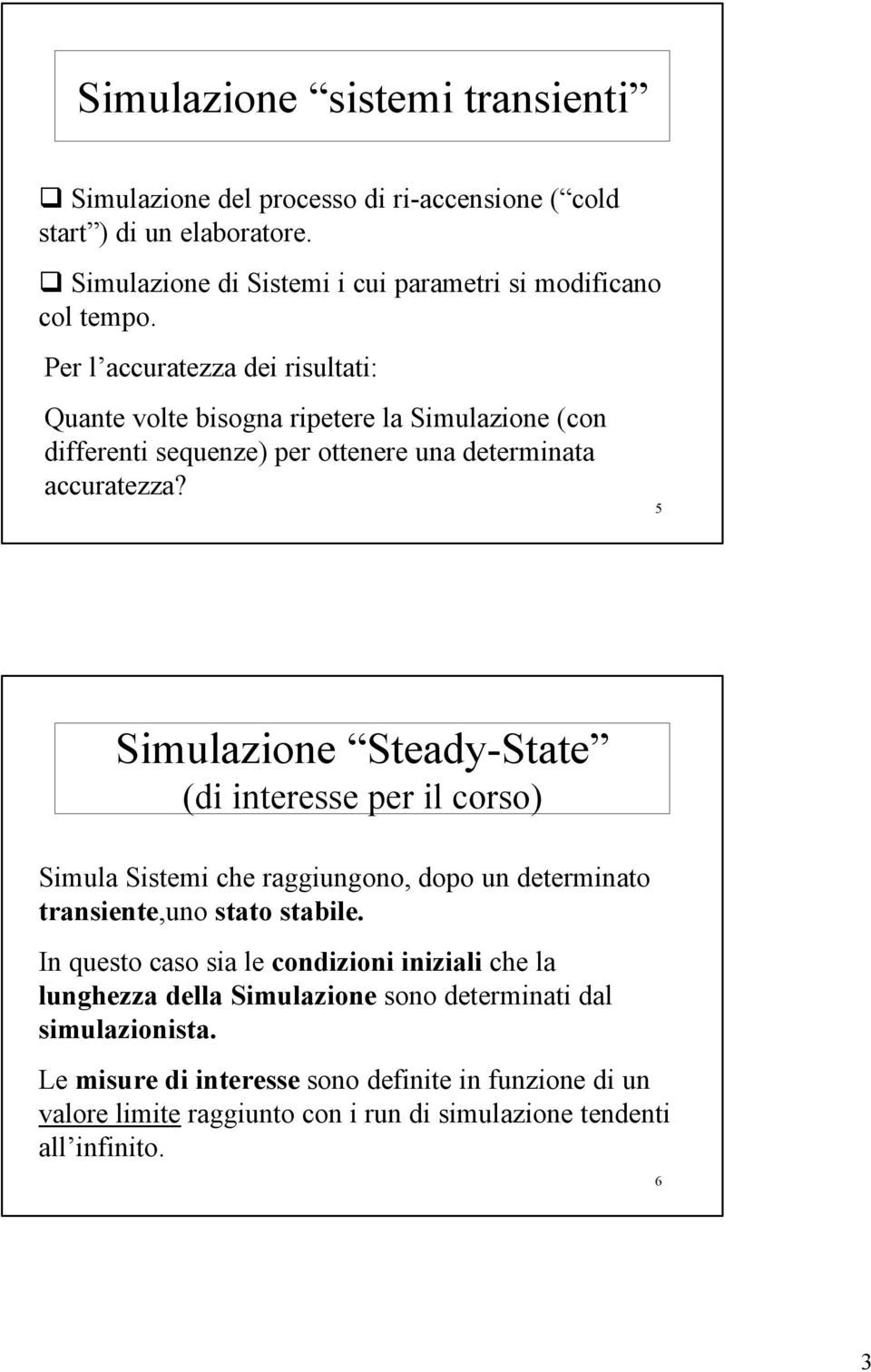 5 Simulazioe Steady-State (di iteresse per il corso) Simula Sistemi che raggiugoo, dopo u determiato trasiete,uo stato stabile.