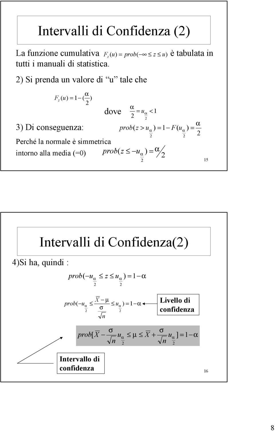 1 Perché la ormale è simmetrica itoro alla media (=0) prob( z u ) = prob( z > u ) = 1 F( u ) = 15 Itervalli di