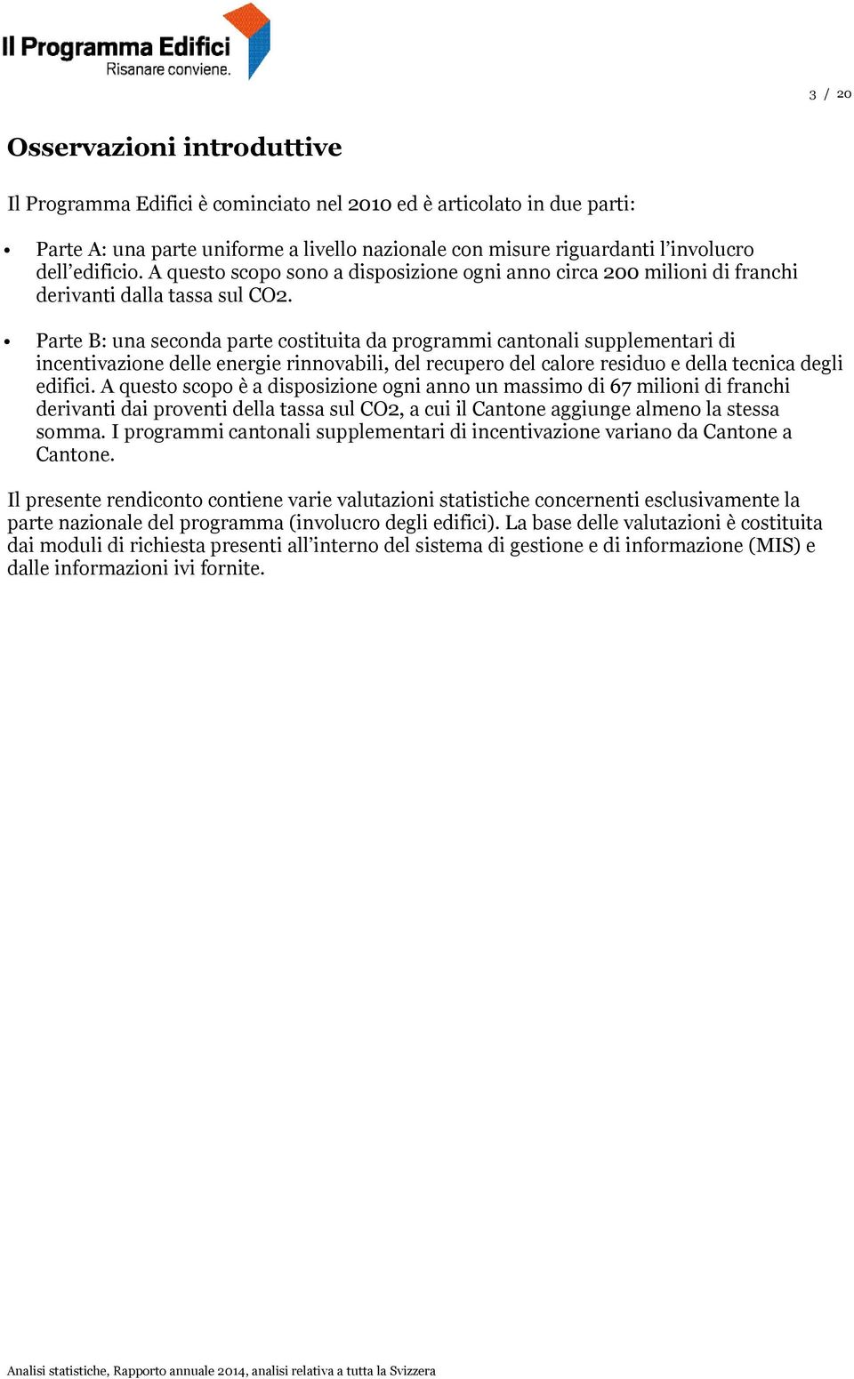 Parte B: una seconda parte costituita da programmi cantonali supplementari di incentivazione delle energie rinnovabili, del recupero del calore residuo e della tecnica degli edifici.