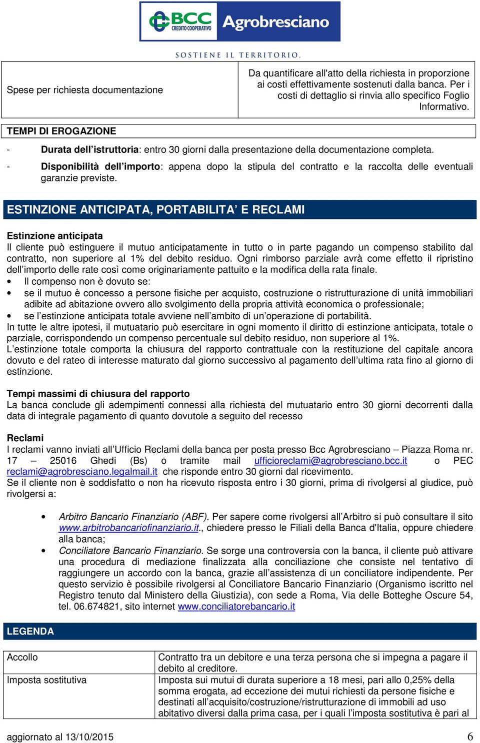 - Disponibilità dell importo: appena dopo la stipula del contratto e la raccolta delle eventuali garanzie previste.