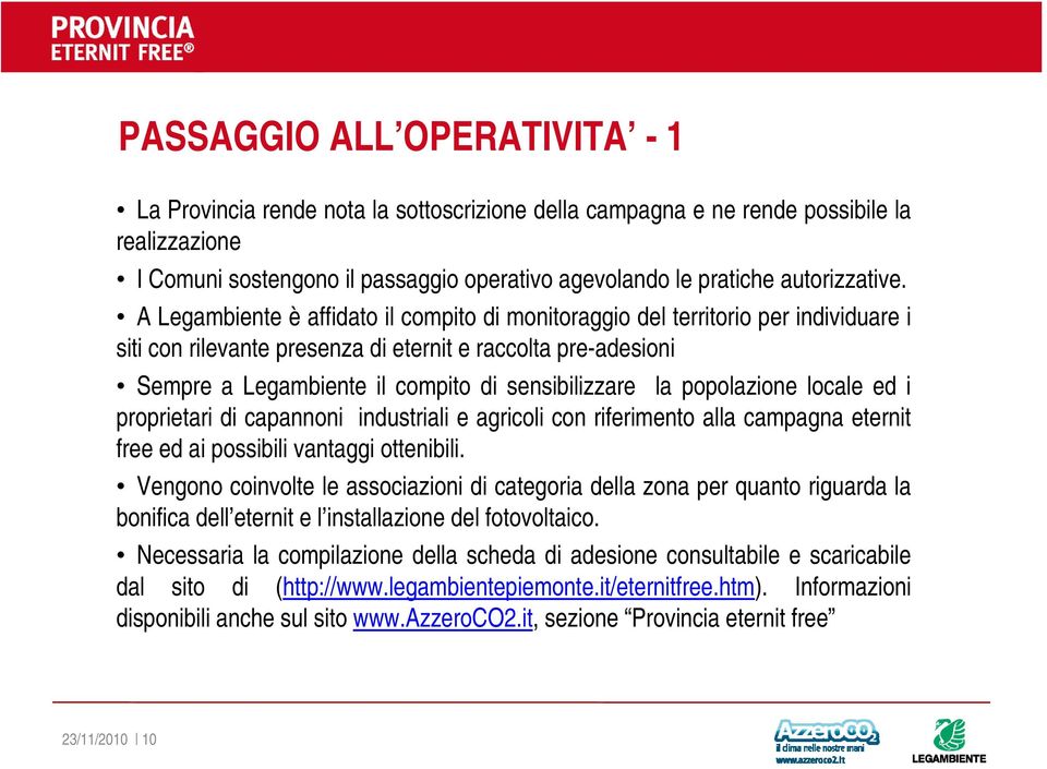 A Legambiente è affidato il compito di monitoraggio del territorio per individuare i siti con rilevante presenza di eternit e raccolta pre-adesioni Sempre a Legambiente il compito di sensibilizzare