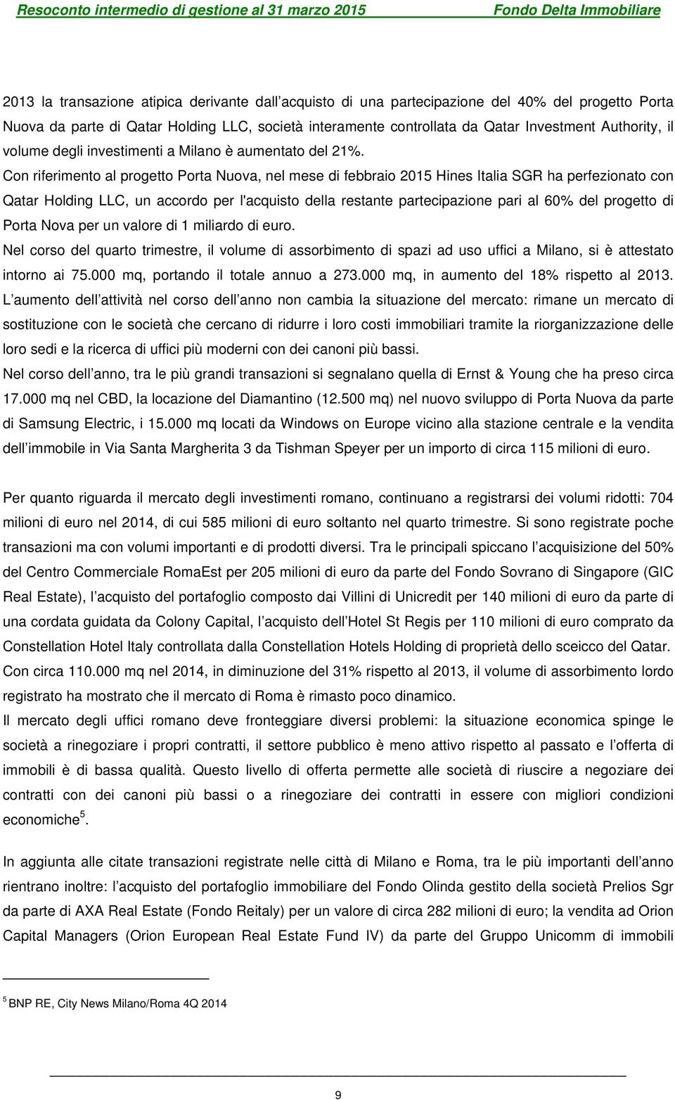 Con riferimento al progetto Porta Nuova, nel mese di febbraio 2015 Hines Italia SGR ha perfezionato con Qatar Holding LLC, un accordo per l'acquisto della restante partecipazione pari al 60% del