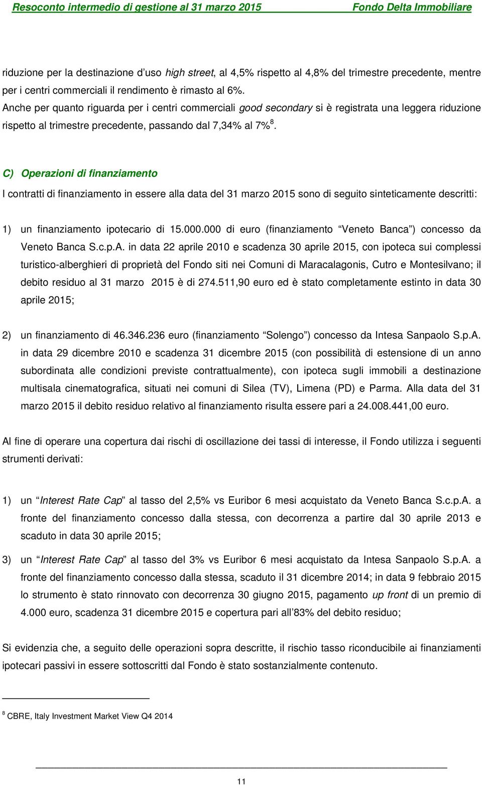 C) Operazioni di finanziamento I contratti di finanziamento in essere alla data del 31 marzo 2015 sono di seguito sinteticamente descritti: 1) un finanziamento ipotecario di 15.000.