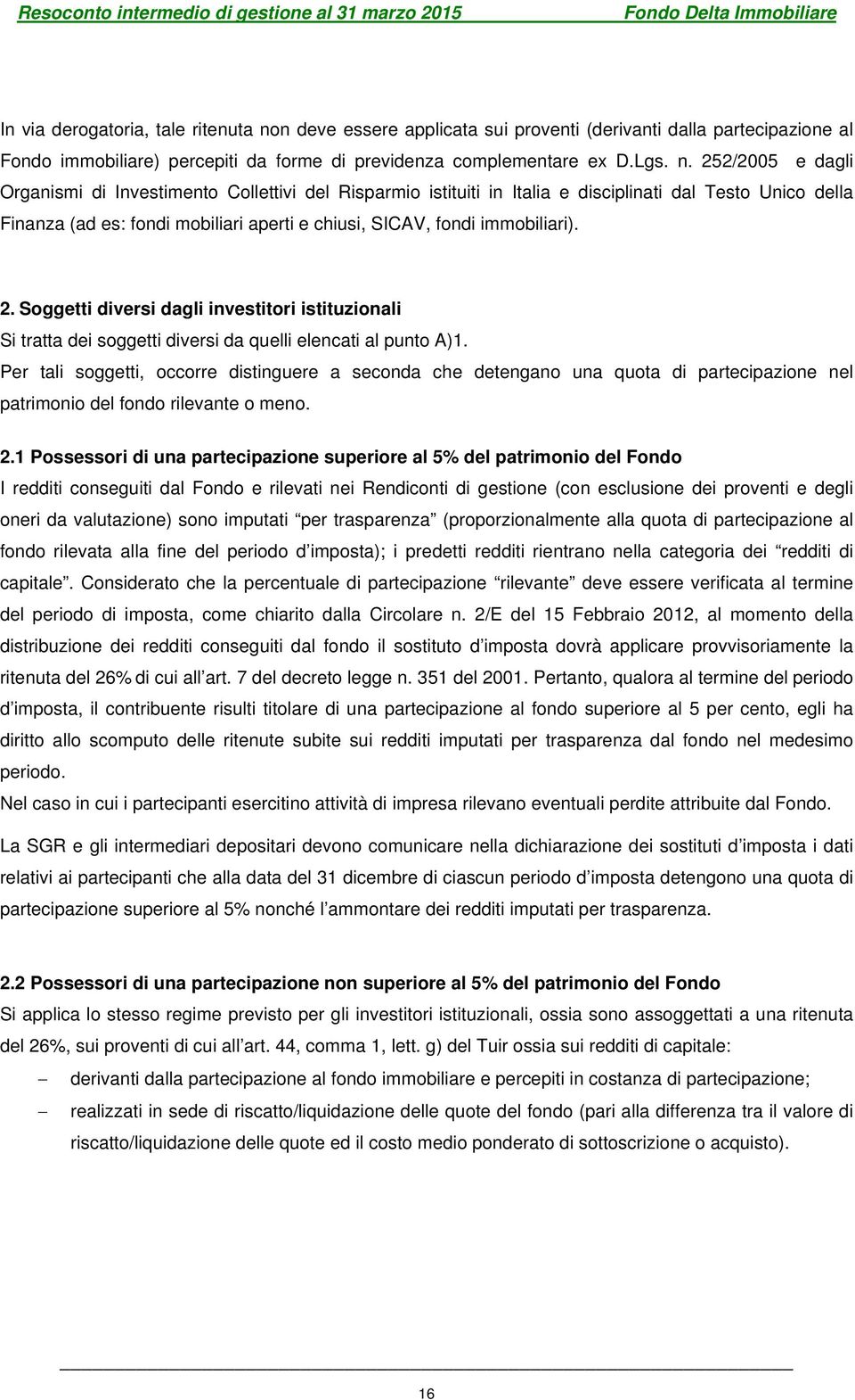 252/2005 e dagli Organismi di Investimento Collettivi del Risparmio istituiti in Italia e disciplinati dal Testo Unico della Finanza (ad es: fondi mobiliari aperti e chiusi, SICAV, fondi immobiliari).