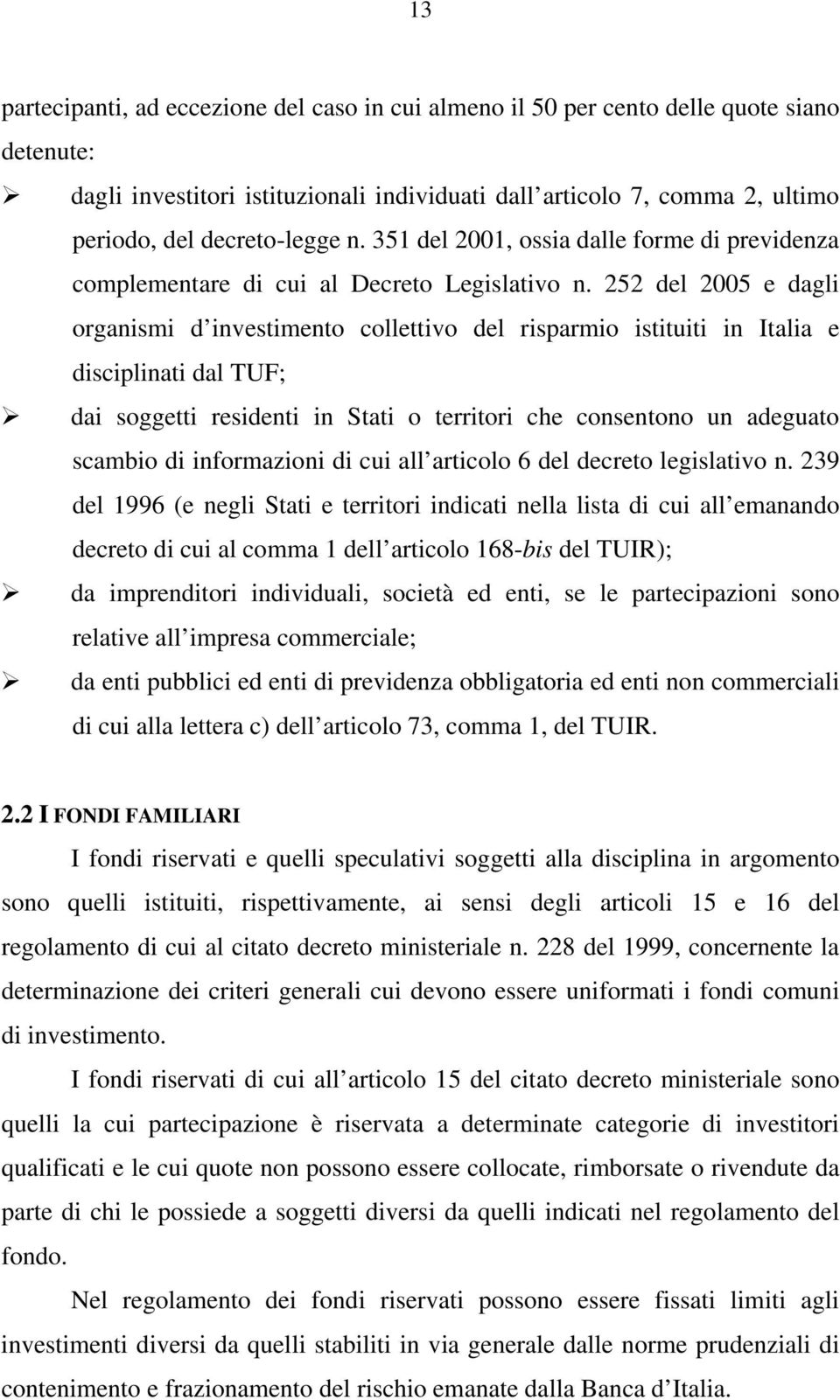 252 del 2005 e dagli organismi d investimento collettivo del risparmio istituiti in Italia e disciplinati dal TUF; dai soggetti residenti in Stati o territori che consentono un adeguato scambio di