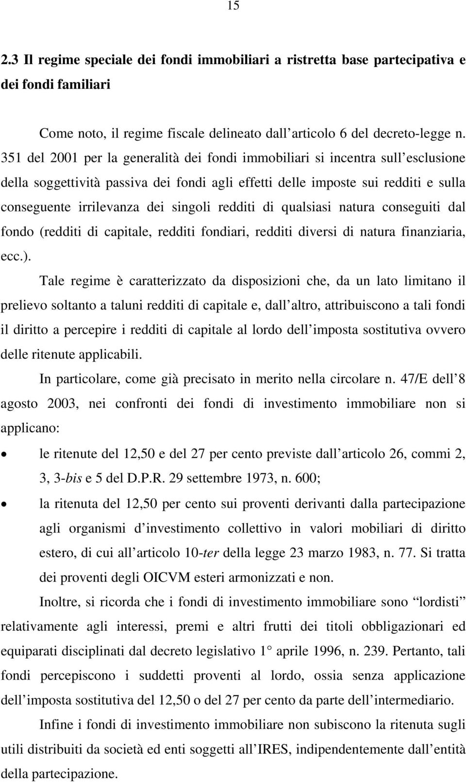 singoli redditi di qualsiasi natura conseguiti dal fondo (redditi di capitale, redditi fondiari, redditi diversi di natura finanziaria, ecc.).