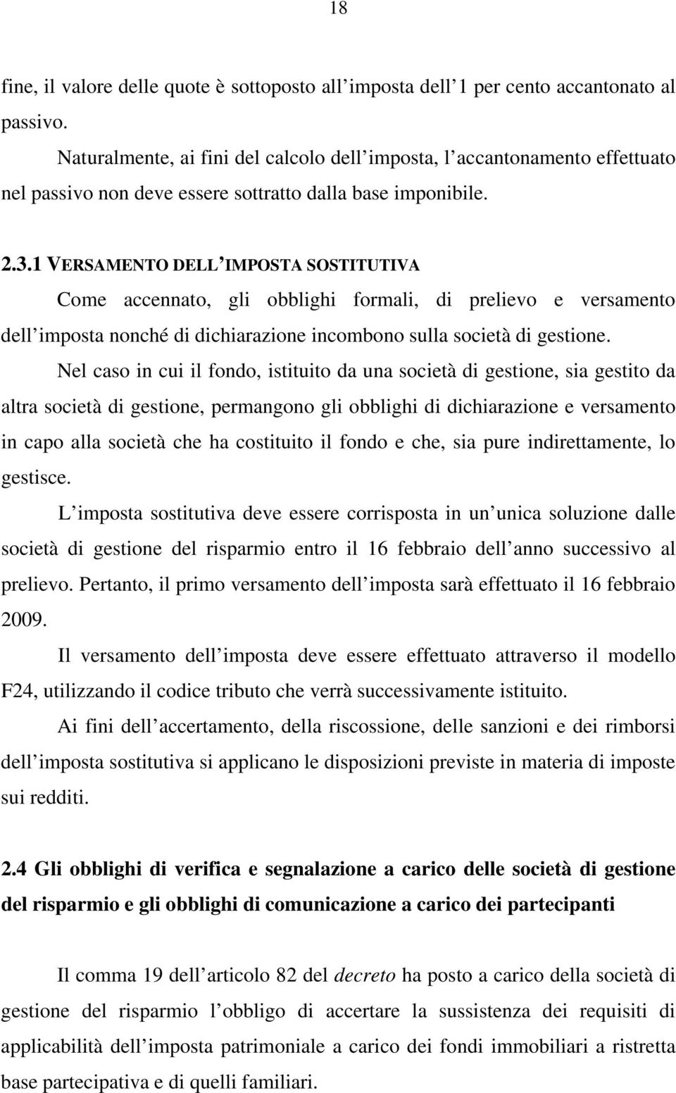 1 VERSAMENTO DELL IMPOSTA SOSTITUTIVA Come accennato, gli obblighi formali, di prelievo e versamento dell imposta nonché di dichiarazione incombono sulla società di gestione.