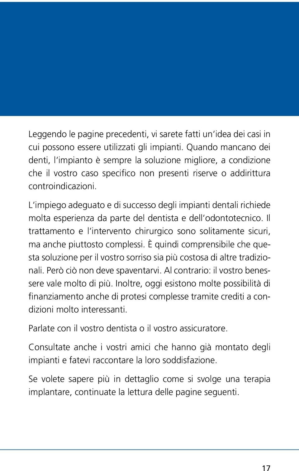 L impiego adeguato e di successo degli impianti dentali richiede molta esperienza da parte del dentista e dell odontotecnico.