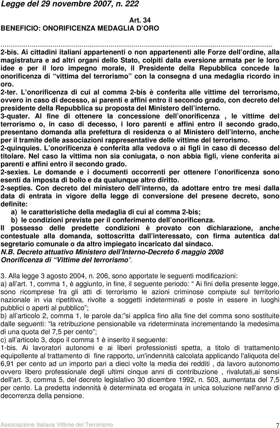 morale, il Presidente della Repubblica concede la onorificenza di vittima del terrorismo con la consegna d una medaglia ricordo in oro. 2-ter.