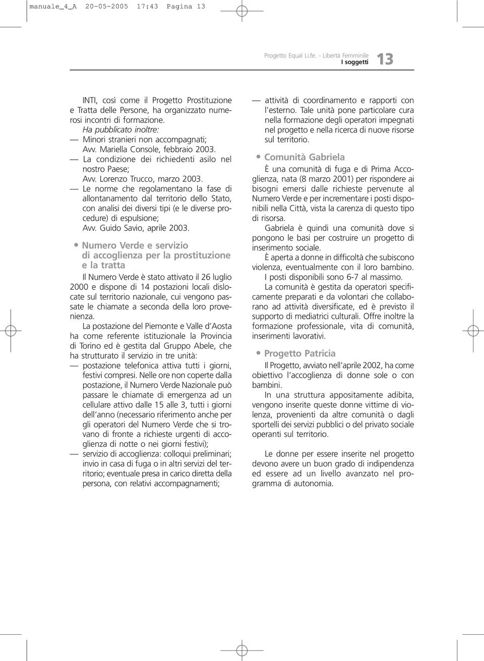 Le norme che regolamentano la fase di allontanamento dal territorio dello Stato, con analisi dei diversi tipi (e le diverse procedure) di espulsione; Avv. Guido Savio, aprile 2003.