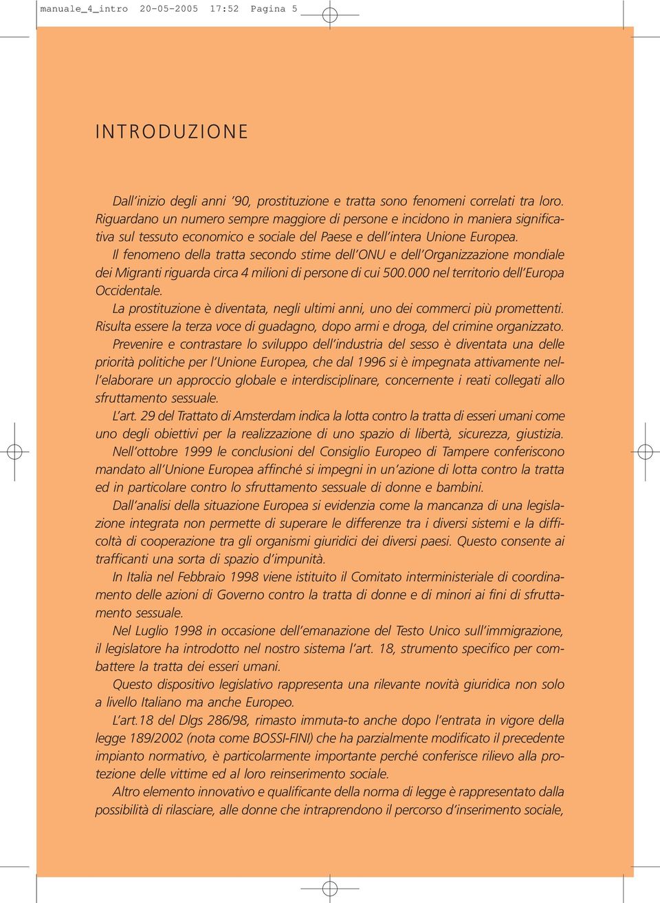 Il fenomeno della tratta secondo stime dell ONU e dell Organizzazione mondiale dei Migranti riguarda circa 4 milioni di persone di cui 500.000 nel territorio dell Europa Occidentale.