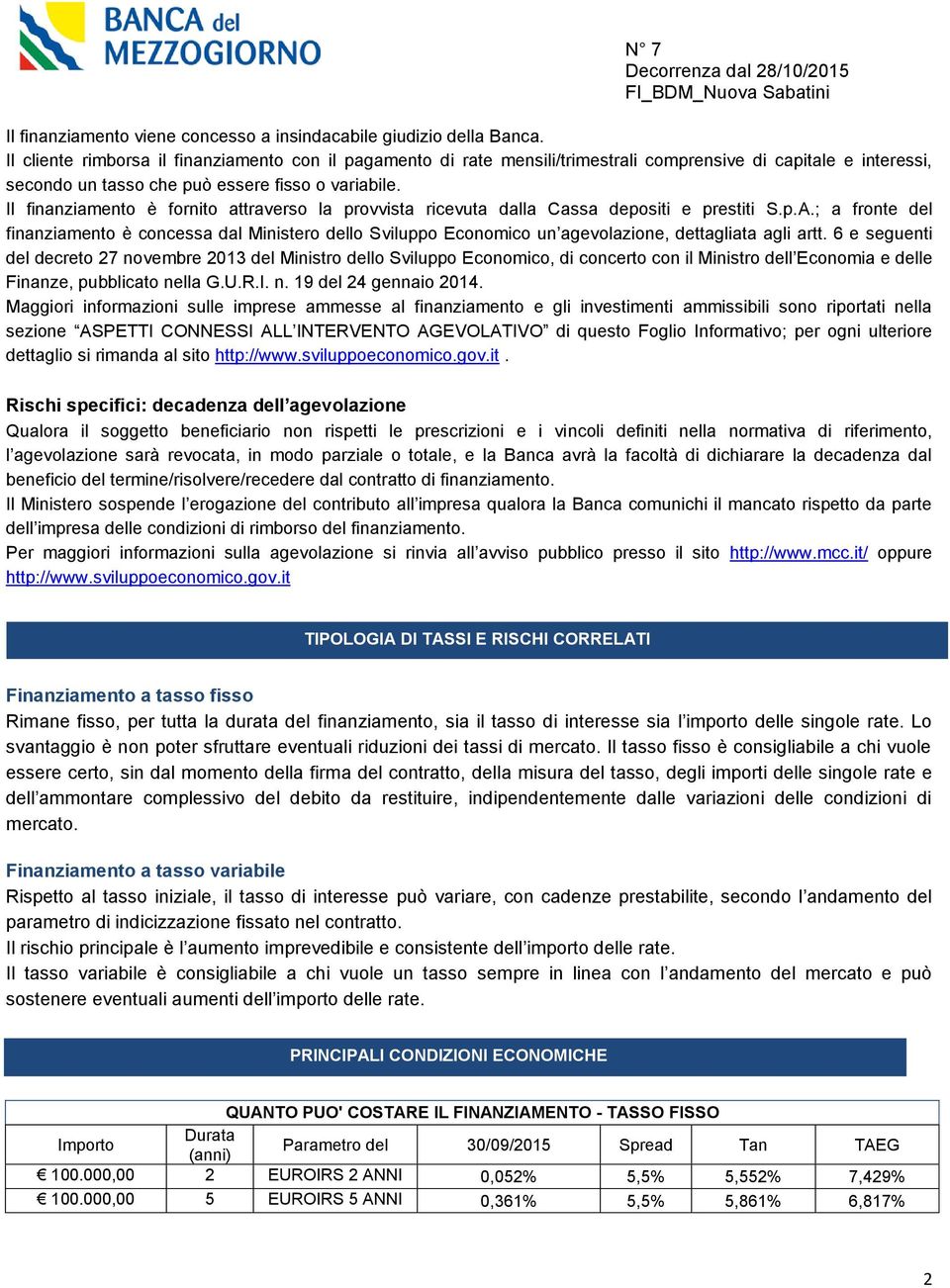 Il finanziamento è fornito attraverso la provvista ricevuta dalla Cassa depositi e prestiti S.p.A.