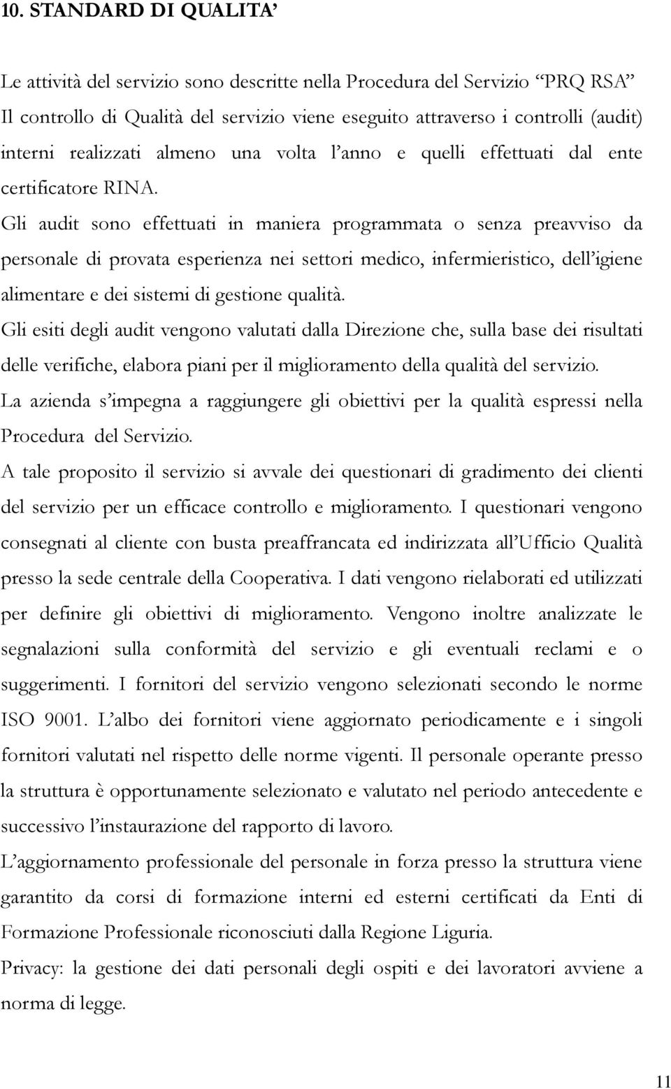 Gli audit sono effettuati in maniera programmata o senza preavviso da personale di provata esperienza nei settori medico, infermieristico, dell igiene alimentare e dei sistemi di gestione qualità.