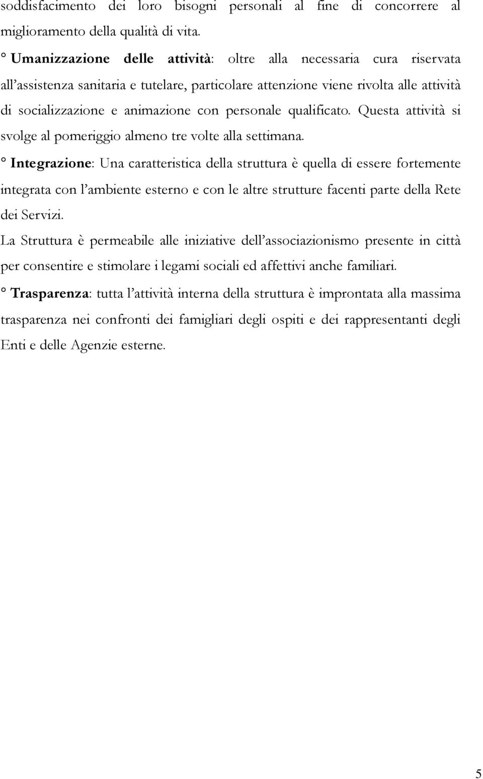 personale qualificato. Questa attività si svolge al pomeriggio almeno tre volte alla settimana.