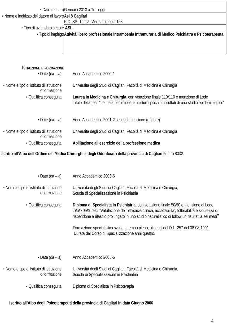 (da a) Anno Accademico 2000-1 Nome e tipo di istituto di istruzione o formazione Qualifica conseguita Università degli Studi di Cagliari, Facoltà di Medicina e Chirurgia Laurea in Medicina e