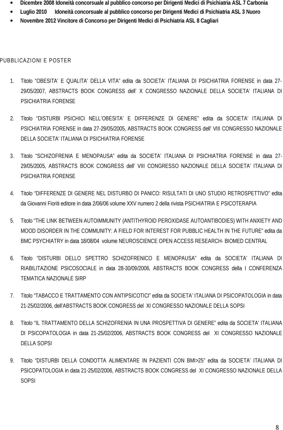 Titolo OBESITA E QUALITA DELLA VITA edita da SOCIETA ITALIANA DI PSICHIATRIA FORENSE in data 27-29/05/2007, ABSTRACTS BOOK CONGRESS dell X CONGRESSO NAZIONALE DELLA SOCIETA ITALIANA DI PSICHIATRIA