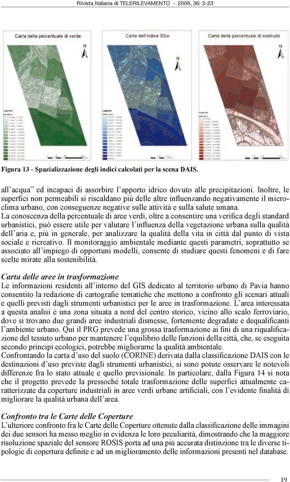 Inoltre, le superfici non permeabili si riscaldano più delle altre influenzando negativamente il microclima urbano, con conseguenze negative sulle attività e sulla salute umana.