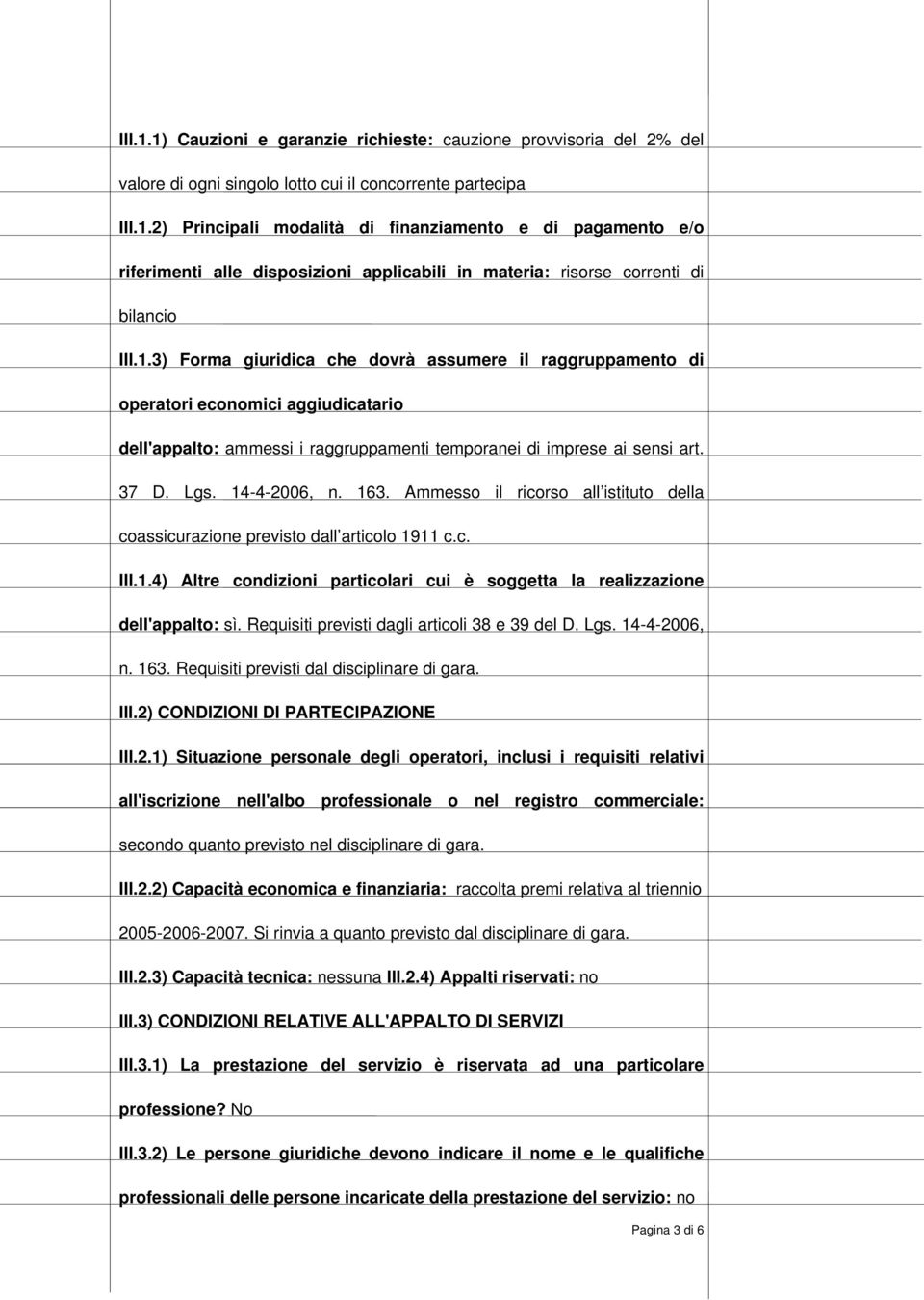 Ammesso il ricorso all istituto della coassicurazione previsto dall articolo 1911 c.c. III.1.4) Altre condizioni particolari cui è soggetta la realizzazione dell'appalto: sì.