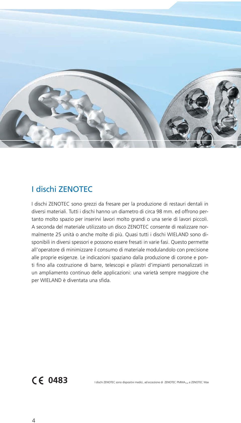 A secoda del materiale utilizzato u disco ZENOTEC cosete di realizzare ormalmete 25 uità o ache molte di più.