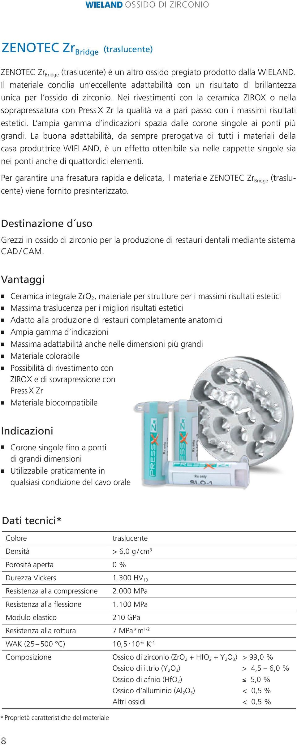 Nei rivestimeti co la ceramica ZIROX o ella soprapressatura co Press X Zr la qualità va a pari passo co i massimi risultati estetici.