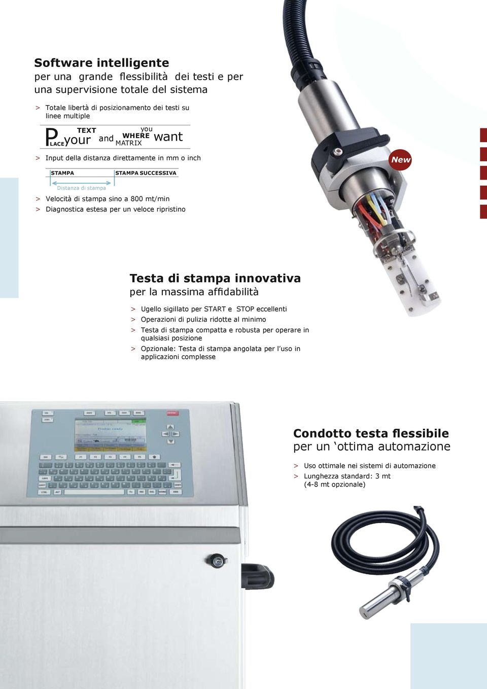 ripristino Testa di stampa innovativa per la massima affidabilità > > Ugello sigillato per START e STOP eccellenti >> Operazioni di pulizia ridotte al minimo >> Testa di stampa compatta e robusta per