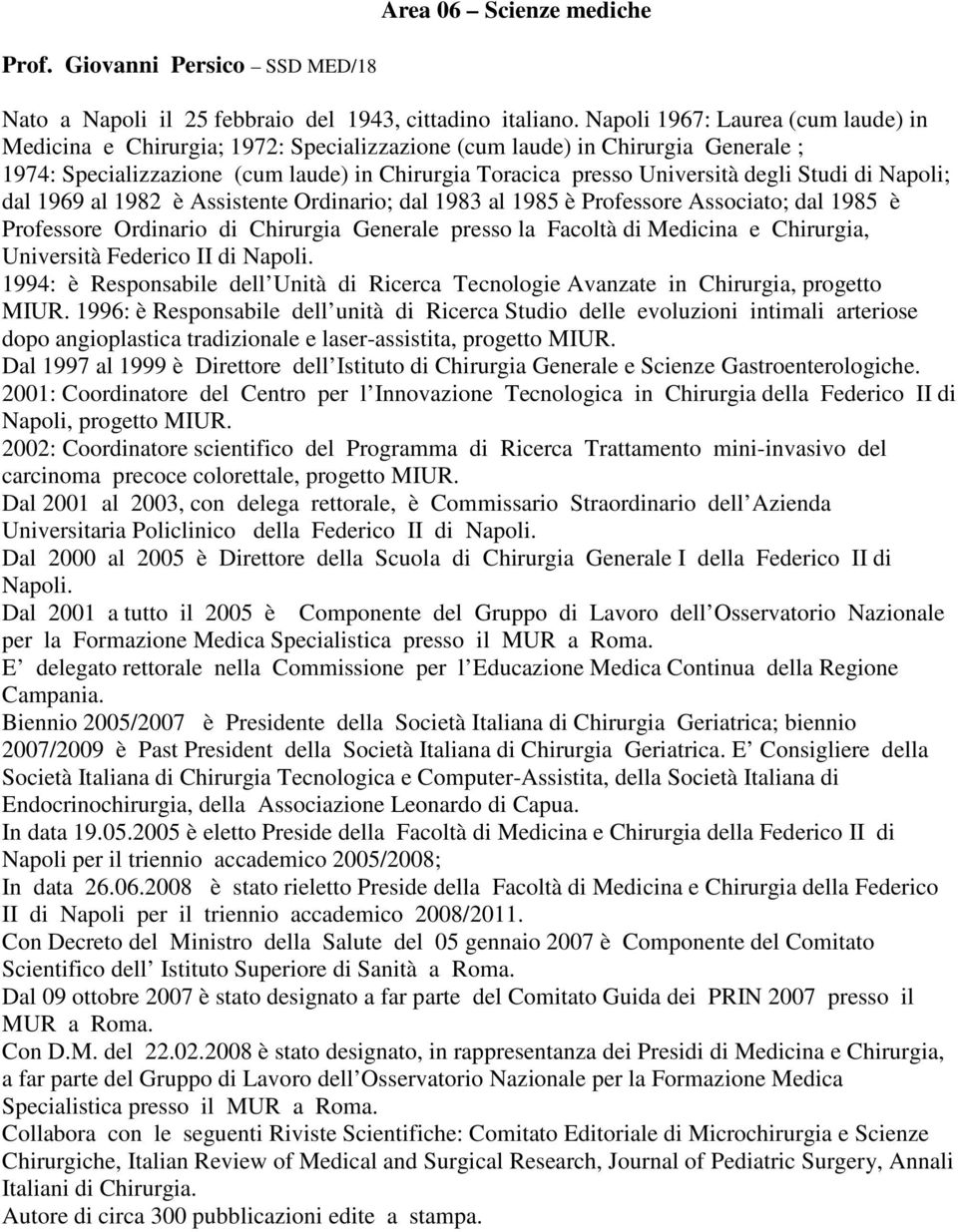 Studi di Napoli; dal 1969 al 1982 è Assistente Ordinario; dal 1983 al 1985 è Professore Associato; dal 1985 è Professore Ordinario di Chirurgia Generale presso la Facoltà di Medicina e Chirurgia,