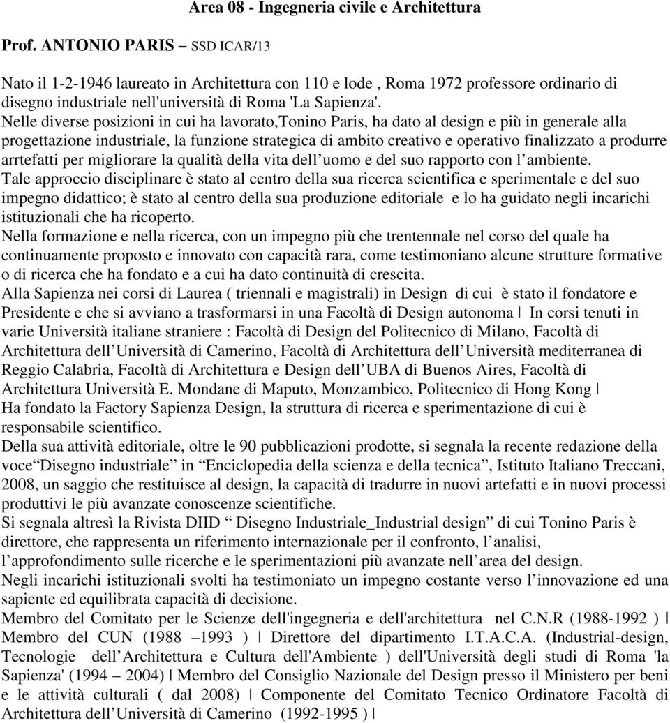 Nelle diverse posizioni in cui ha lavorato,tonino Paris, ha dato al design e più in generale alla progettazione industriale, la funzione strategica di ambito creativo e operativo finalizzato a