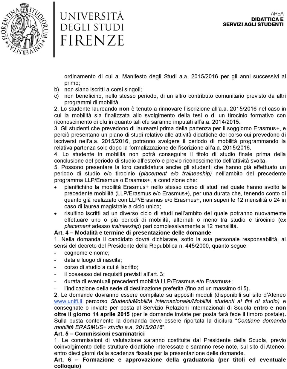 Manifesto degli Studi a.a. 2015/2016 per gli anni successivi al primo; b) non siano iscritti a corsi singoli; c) non beneficino, nello stesso periodo, di un altro contributo comunitario previsto da