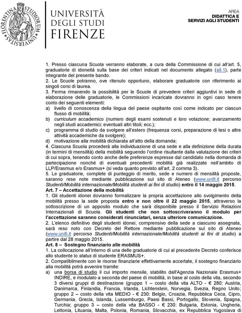 Ferma rimanendo la possibilità per le Scuole di prevedere criteri aggiuntivi in sede di elaborazione delle graduatorie, le Commissioni incaricate dovranno in ogni caso tenere conto dei seguenti