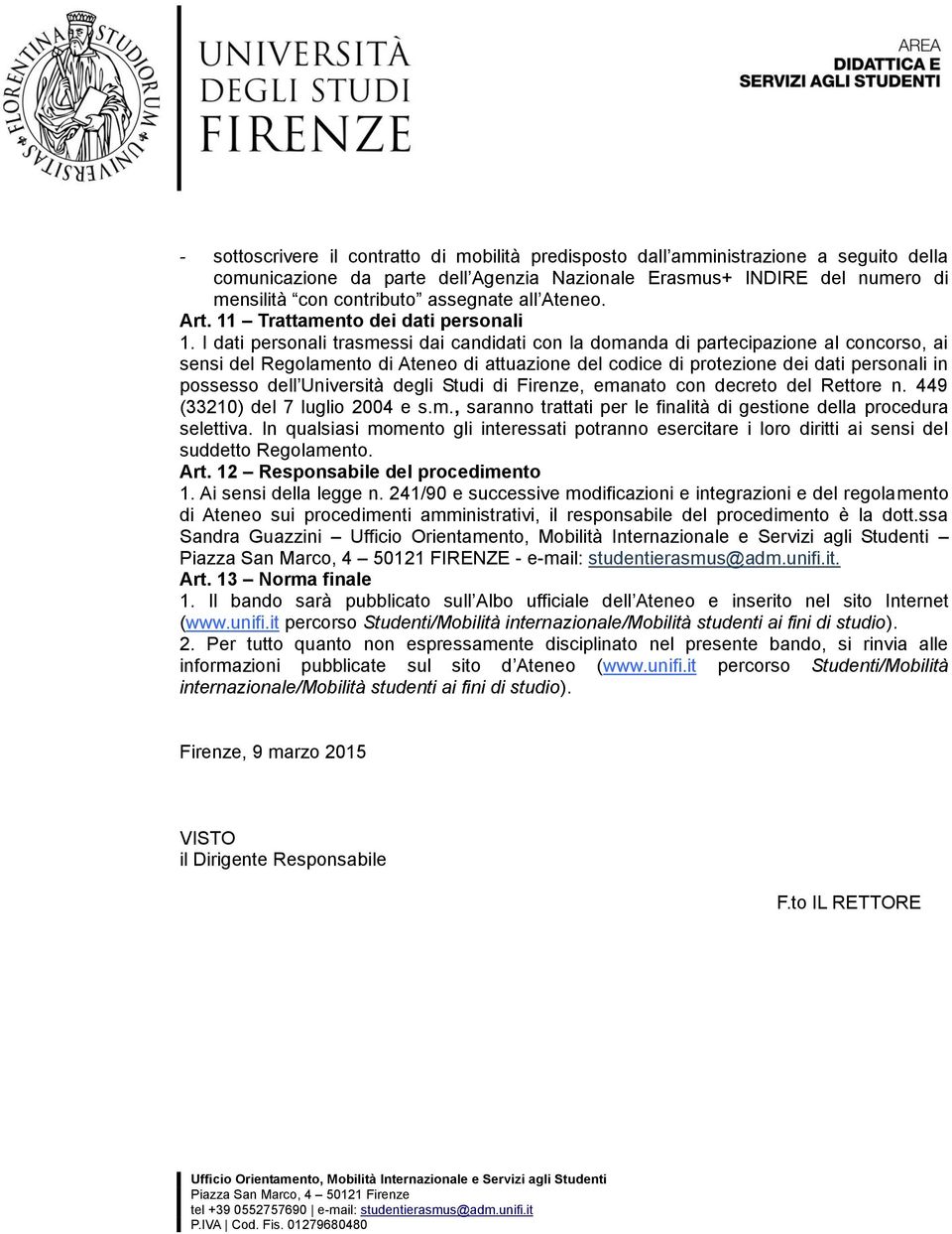 I dati personali trasmessi dai candidati con la domanda di partecipazione al concorso, ai sensi del Regolamento di Ateneo di attuazione del codice di protezione dei dati personali in possesso dell