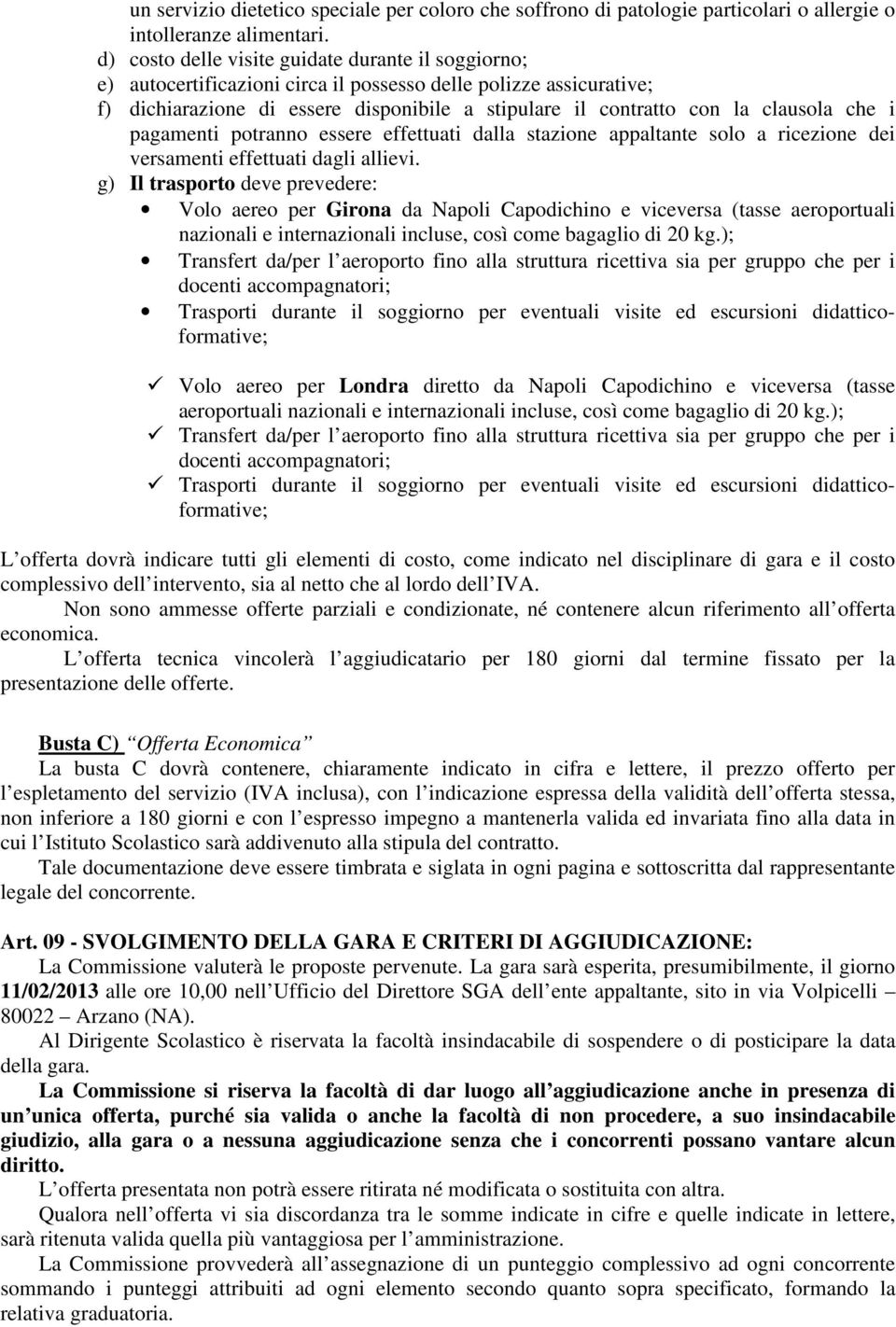 che i pagamenti potranno essere effettuati dalla stazione appaltante solo a ricezione dei versamenti effettuati dagli allievi.