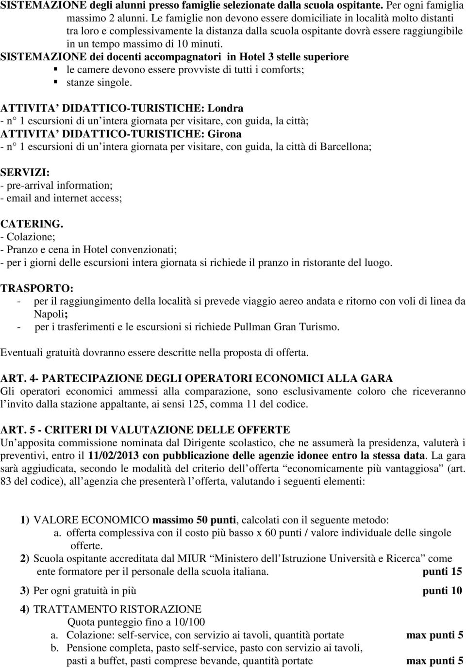 SISTEMAZIONE dei docenti accompagnatori in Hotel 3 stelle superiore le camere devono essere provviste di tutti i comforts; stanze singole.