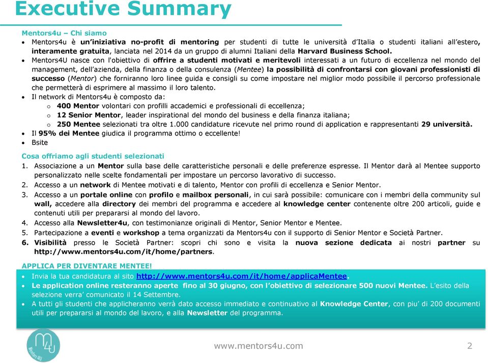 Mentors4U nasce con l'obiettivo di offrire a studenti motivati e meritevoli interessati a un futuro di eccellenza nel mondo del management, dell azienda, della finanza o della consulenza (Mentee) la