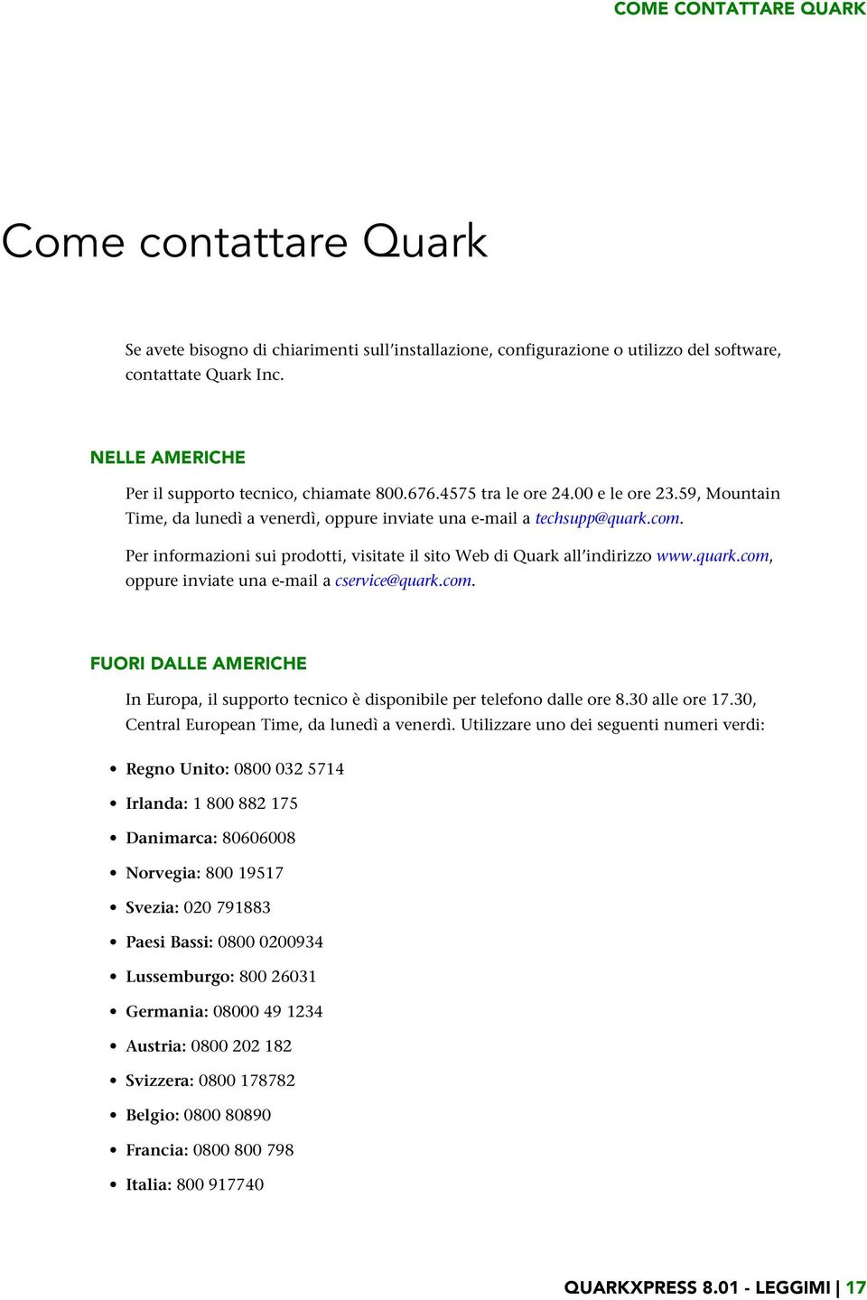 Per informazioni sui prodotti, visitate il sito Web di Quark all indirizzo www.quark.com, oppure inviate una e-mail a cservice@quark.com. FUORI DALLE AMERICHE In Europa, il supporto tecnico è disponibile per telefono dalle ore 8.