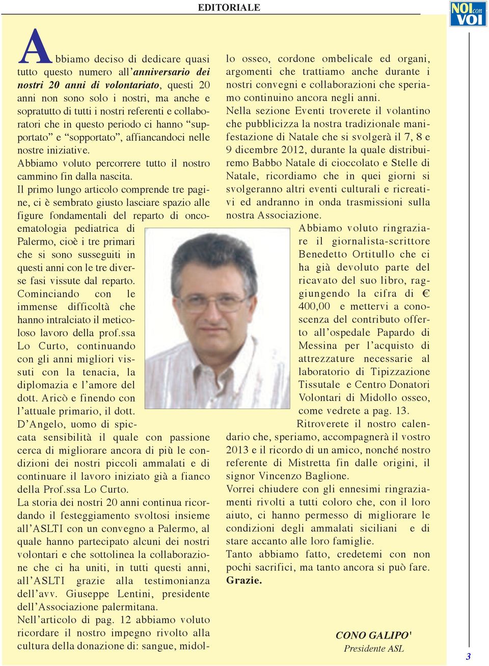 Il primo lungo articolo comprende tre pagine, ci è sembrato giusto lasciare spazio alle figure fondamentali del reparto di oncoematologia pediatrica di Palermo, cioè i tre primari che si sono