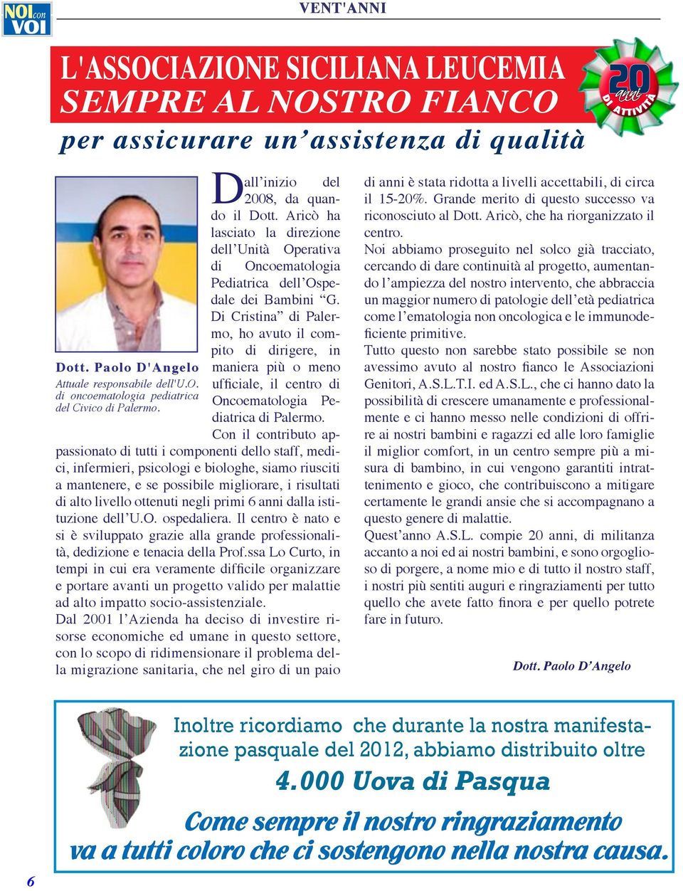Di Cristina di Palermo, ho avuto il compito di dirigere, in maniera più o meno Oncoematologia Pediatrica di Palermo.