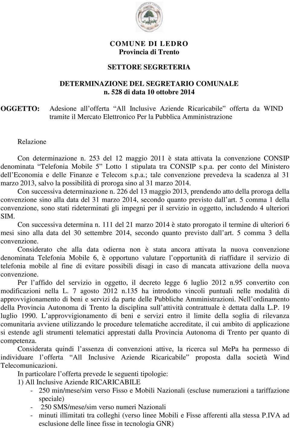 determinazione n. 253 del 12 maggio 2011 è stata attivata la convenzione CONSIP denominata Telefonia Mobile 5 Lotto 1 stipulata tra CONSIP s.p.a. per conto del Ministero dell Economia e delle Finanze e Telecom s.