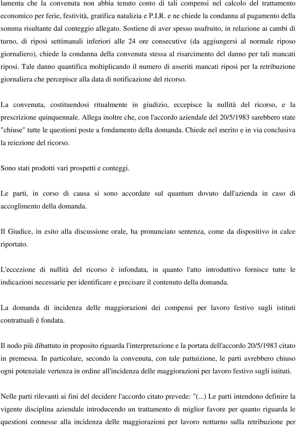 Sostiene di aver spesso usufruito, in relazione ai cambi di turno, di riposi settimanali inferiori alle 24 ore consecutive (da aggiungersi al normale riposo giornaliero), chiede la condanna della