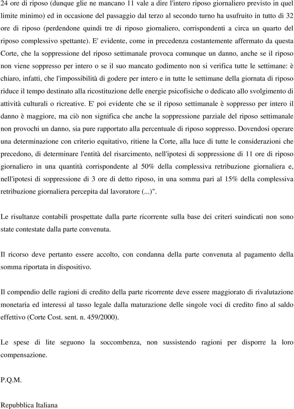 E' evidente, come in precedenza costantemente affermato da questa Corte, che la soppressione del riposo settimanale provoca comunque un danno, anche se il riposo non viene soppresso per intero o se